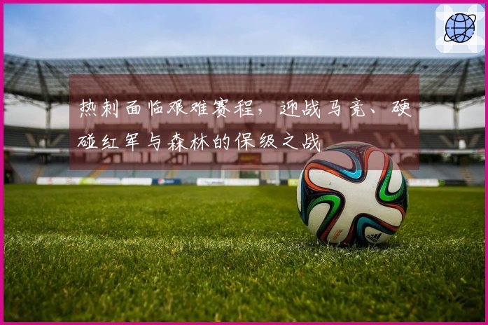 热刺面临艰难赛程，迎战马竞、硬碰红军与森林的保级之战