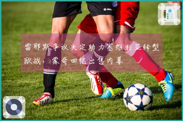 雷耶斯争议决定助力塞维利亚转型欧战，蒙奇回忆出售内幕