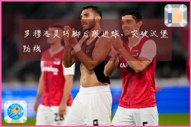罗穆洛灵巧脚后跟进球，突破汉堡防线
