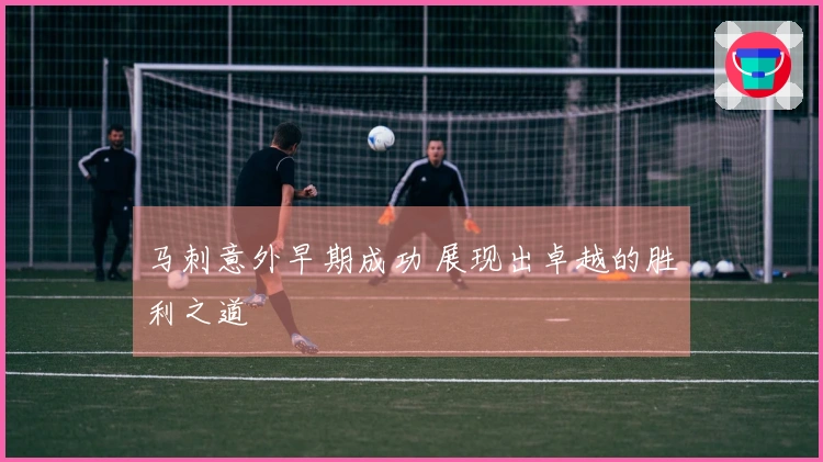 马刺意外早期成功 展现出卓越的胜利之道