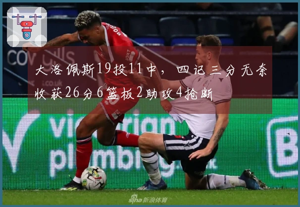大洛佩斯19投11中，四记三分无奈收获26分6篮板2助攻4抢断